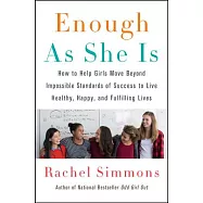 Enough As She Is: How to Help Girls Move Beyond Impossible Standards of Success to Live Healthy, Happy, and Fulfilling Lives