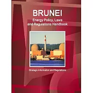 Brunei Energy Policy, Laws and Regulations Handbook: Strategic Information and Basic Laws