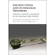 Ancient China and Its Eurasian Neighbors: Artifacts, Identity and Death in the Frontier, 3000-700 Bce