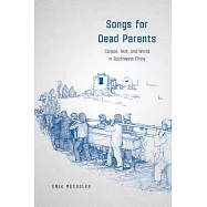 Songs for Dead Parents: Corpse, Text, and World in Southwest China
