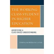 The Working-Class Student in Higher Education: Addressing a Class-Based Understanding