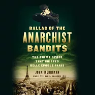 Ballad of the Anarchist Bandits: The Crime Spree That Gripped Belle &Eacute;poque Paris - Library Edition