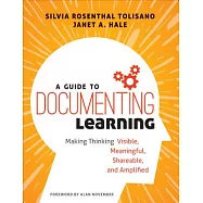 A Guide to Documenting Learning: Making Thinking Visible, Meaningful, Shareable, and Amplified