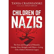 Children of Nazis: The Sons and Daughters of Himmler, Garing, Hass, Mengele, and Othersa Living with a Fatheras Monstrous Legacy
