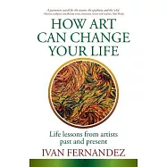 How Art Can Change Your Life: Life Lessons from Artists Past and Present