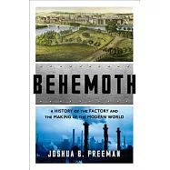 Behemoth: A History of the Factory and the Making of the Modern World
