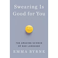 Swearing Is Good for You: The Amazing Science of Bad Language