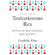 Testosterone Rex: Myths of Sex, Science, and Society