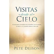 Visitas desde el cielo: El encuentro revelador de un hombre con la muerte, el duelo y el consuelo desde el m&aacute;s all&aacute;