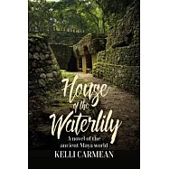 House of the Waterlily: A Novel of the Ancient Maya World