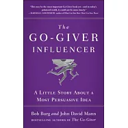 The Go-Giver Influencer: A Little Story about a Most Persuasive Idea