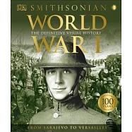 World War I: The Definitive Visual History: From Sarajevo to Versailles