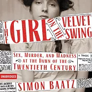 The Girl on the Velvet Swing: Sex, Murder, and Madness at the Dawn of the Twentieth Century
