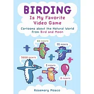 Birding Is My Favorite Video Game: Cartoons about the Natural World from Bird and Moon