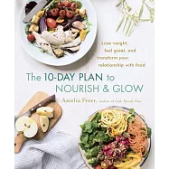 The 10-Day Plan to Nourish & Glow: Lose weight, feel great, and transform your relationship with food