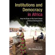 Institutions and Democracy in Africa: How the Rules of the Game Shape Political Developments
