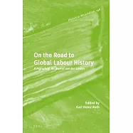 On the Road to Global Labour History: A Festschrift for Marcel Van Der Linden