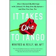 It Takes One to Tango: How I Rescued My Marriage with (Almost) No Help from My Spouse--And How You Can, Too