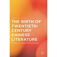 The Birth of Twentieth-century Chinese Literature: Revolutions in Language, History, and Culture