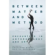 Between Matter and Method: Encounters in Anthropology and Art