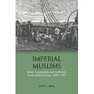 Imperial Muslims: Islam, Community and Authority in the Indian Ocean, 1839-1937