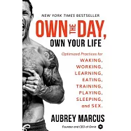 Own the Day, Own Your Life: Optimized Practices for Waking, Working, Learning, Eating, Training, Playing, Sleeping, and Sex