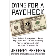 Dying for a Paycheck: How Modern Management Harms Employee Health and Company Performance--And What We Can Do about It