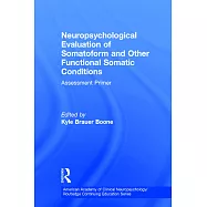 Neuropsychological Evaluation of Somatoform and Other Functional Somatic Conditions: Assessment Primer