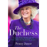 The Duchess: Camilla Parker Bowles and the Love Affair That Rocked the Crown