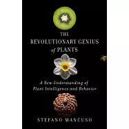 The Revolutionary Genius of Plants: A New Understanding of Plant Intelligence and Behavior