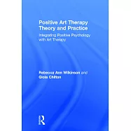 Positive Art Therapy Theory and Practice: Integrating Positive Psychology with Art Therapy