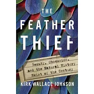The Feather Thief: Beauty, Obsession, and the Natural History Heist of the Century