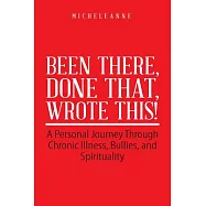 Been There, Done That, Wrote This!: A Personal Journey Through Chronic Illness, Bullies, and Spirituality