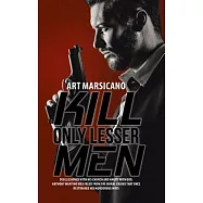 Kill Only Lesser Men: Disillusioned With His Church and Angry With God, Anthony Martino Was Freed from the Moral Chains