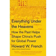 Everything Under the Heavens: How the Past Helps Shape China’s Push for Global Power