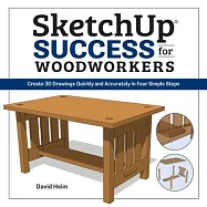 Sketchup Success for Woodworkers: Four Simple Rules to Create 3-D Drawings Quickly and Accurately