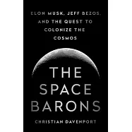 The Space Barons: Elon Musk, Jeff Bezos, and the Quest to Colonize the Cosmos