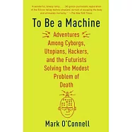 To Be a Machine: Adventures Among Cyborgs, Utopians, Hackers, and the Futurists Solving the Modest Problem of Death