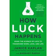 How Luck Happens: Using the Science of Luck to Transform Work, Love, and Life