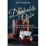 The Drinkable Globe: The Indispensable Guide to the Wide World of Booze