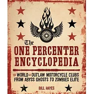 The One Percenter Encyclopedia: The World of Outlaw Motorcycle Clubs from Abyss Ghosts to Zombies Elite