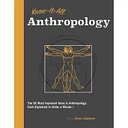 Know-It-All Anthropology: The 50 Most Important Ideas in Anthropology, Each Explained in Under a Minute