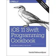 iOS 11 Swift Programming Cookbook: Solutions and Examples for Ios Apps