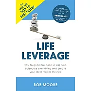 Life Leverage: How to Get More Done in Less Time, Outsource Everything & Create Your Ideal Mobile Lifestyle