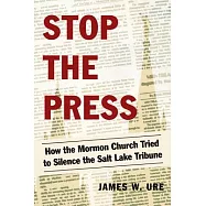 Stop the Press: How the Mormon Church Tried to Silence the Salt Lake Tribune