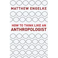 How to Think Like an Anthropologist
