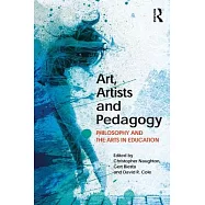 Art, Artists and Pedagogy: Philosophy and the Arts in Education