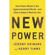 New Power: How Power Works in Our Hyperconnected World--and How to Make It Work for You