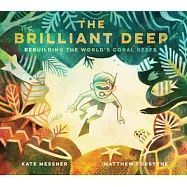 The Brilliant Deep: Rebuilding the World’s Coral Reefs: The Story of Ken Nedimyer and the Coral Restoration Foundation (Environmental Scie