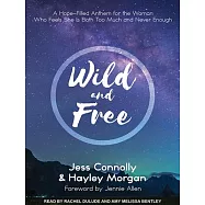 Wild and Free: A Hope-filled Anthem for the Woman Who Feels She Is Both Too Much and Never Enough